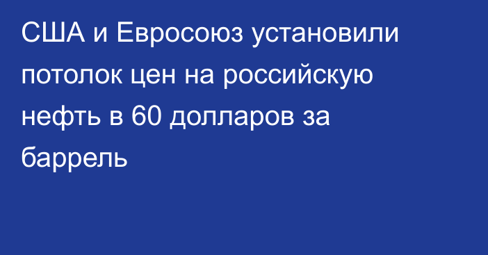 США и Евросоюз установили потолок цен на российскую нефть в 60 долларов за баррель