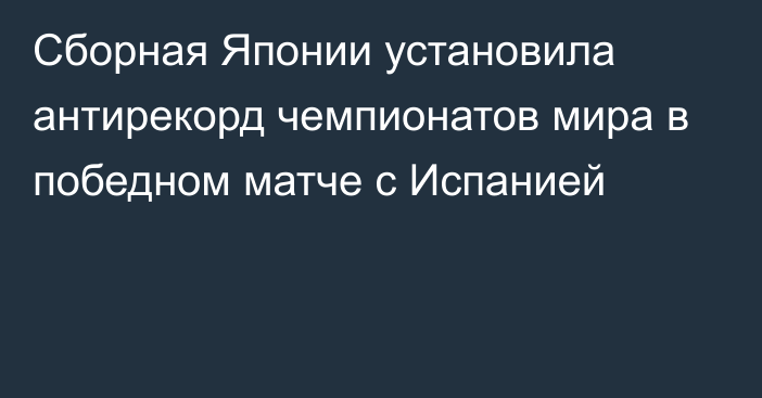 Сборная Японии установила антирекорд чемпионатов мира в победном матче с Испанией