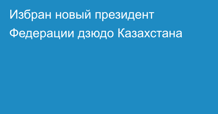 Избран новый президент Федерации дзюдо Казахстана