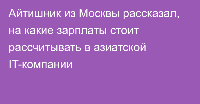 Айтишник из Москвы рассказал, на какие зарплаты стоит рассчитывать в азиатской IT-компании