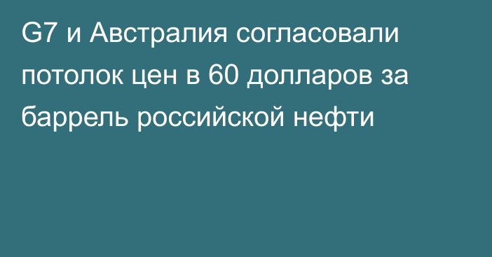 G7 и Австралия согласовали потолок цен в 60 долларов за баррель российской нефти