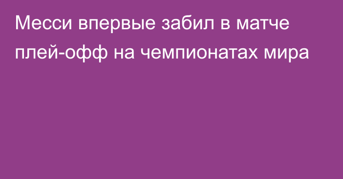 Месси впервые забил в матче плей-офф на чемпионатах мира