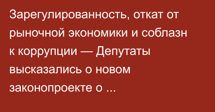 Зарегулированность, откат от рыночной экономики и соблазн к коррупции — Депутаты высказались о новом законопроекте о ценообразовании