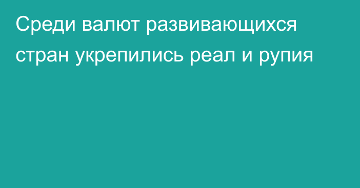 Среди валют развивающихся стран укрепились реал и рупия