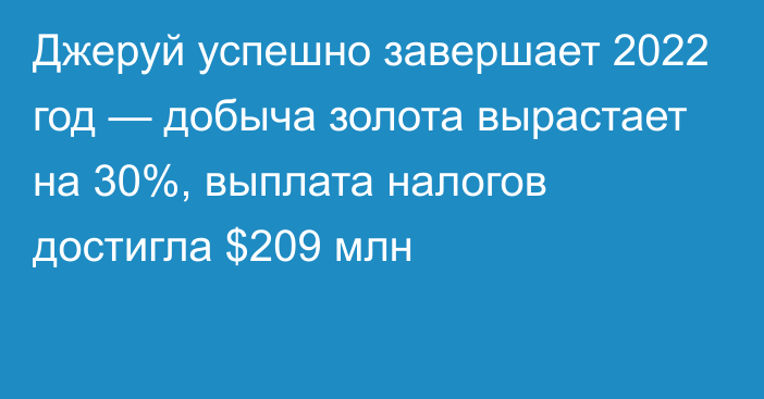 Джеруй успешно завершает 2022 год — добыча золота вырастает на 30%, выплата налогов достигла $209 млн