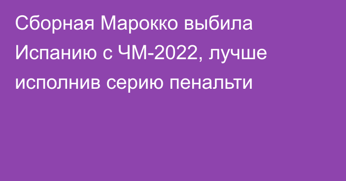 Сборная Марокко выбила Испанию с ЧМ-2022, лучше исполнив серию пенальти