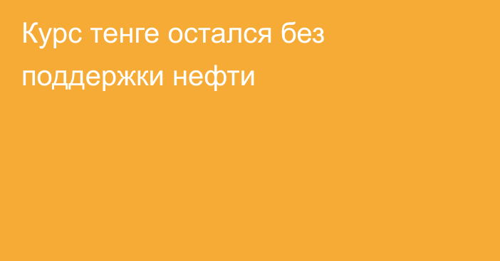 Курс тенге остался без поддержки нефти 