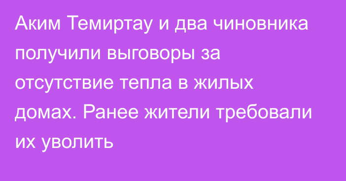 Аким Темиртау и два чиновника получили выговоры за отсутствие тепла в жилых домах. Ранее жители требовали их уволить