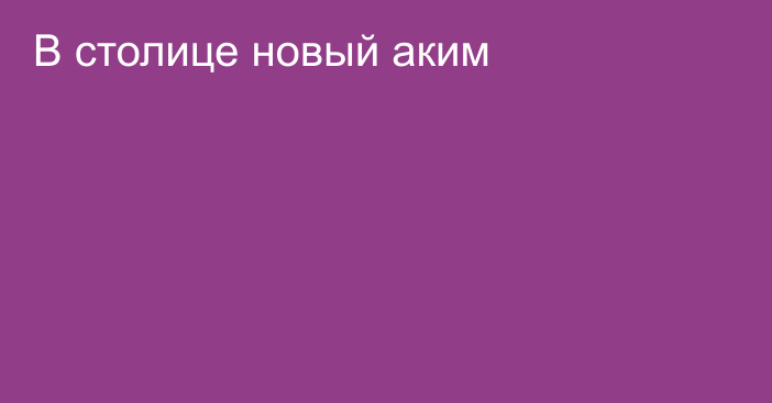 В столице новый аким