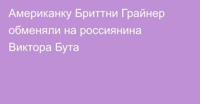 Американку Бриттни Грайнер обменяли на россиянина Виктора Бута