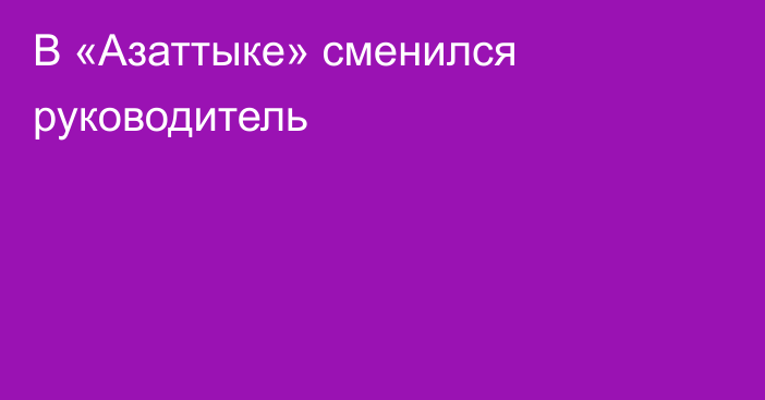 В «Азаттыке» сменился руководитель