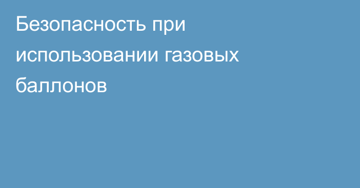 Безопасность при использовании газовых баллонов