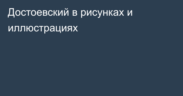 Достоевский в рисунках и иллюстрациях