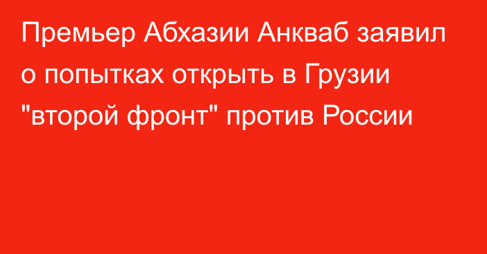 Премьер Абхазии Анкваб заявил о попытках открыть в Грузии 