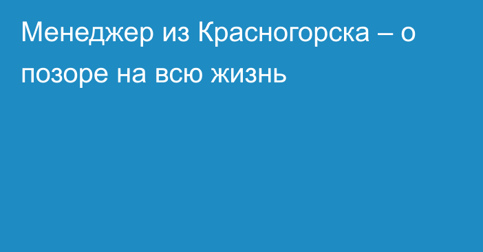 Менеджер из Красногорска – о позоре на всю жизнь