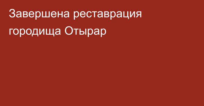 Завершена реставрация городища Отырар