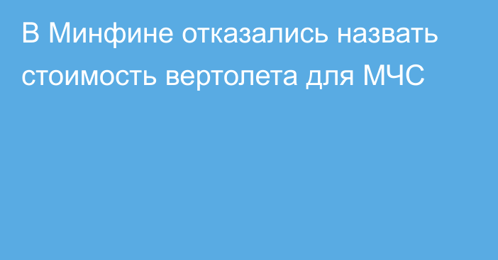 В Минфине отказались назвать стоимость вертолета для МЧС