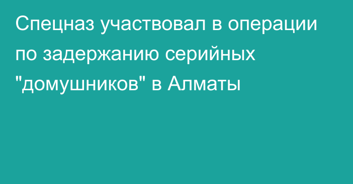 Спецназ участвовал в операции по задержанию серийных 