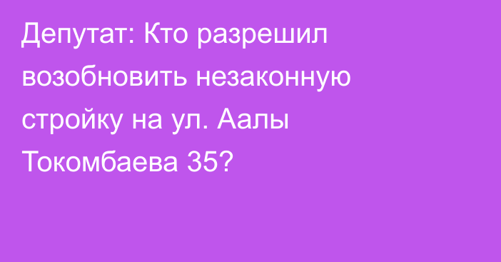 Депутат: Кто разрешил возобновить незаконную стройку на ул. Аалы Токомбаева 35?