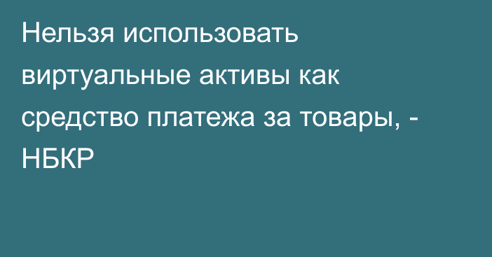 Нельзя использовать виртуальные активы как средство платежа за товары, - НБКР