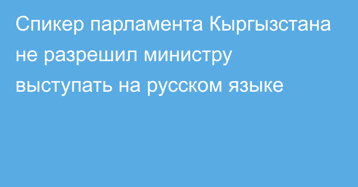 Спикер парламента Кыргызстана не разрешил министру выступать на русском языке