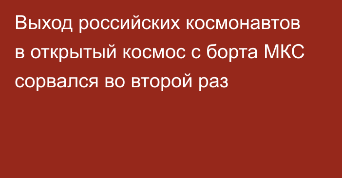 Выход российских космонавтов в открытый космос с борта МКС сорвался во второй раз