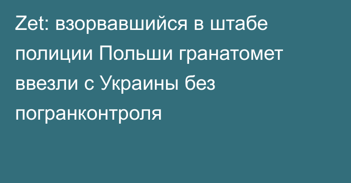 Zet: взорвавшийся в штабе полиции Польши гранатомет ввезли с Украины без погранконтроля