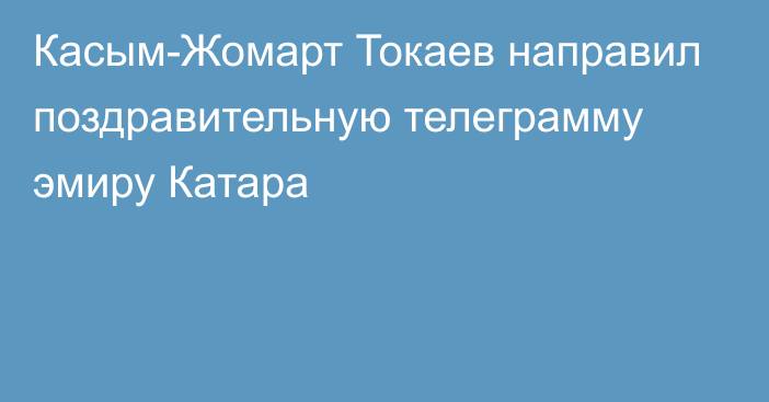 Касым-Жомарт Токаев направил поздравительную телеграмму эмиру Катара