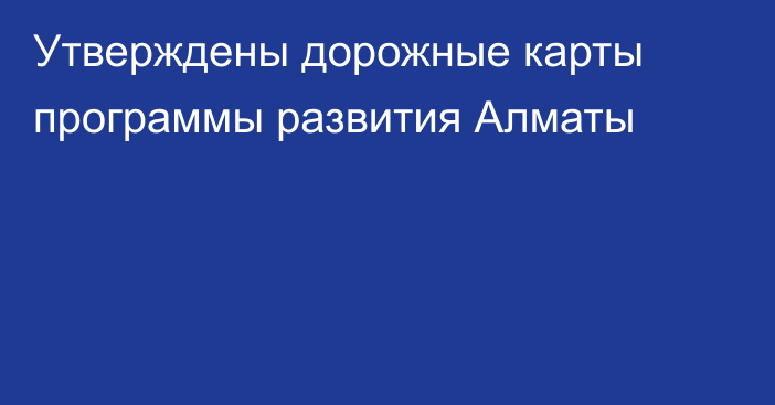 Утверждены дорожные карты 
программы развития Алматы