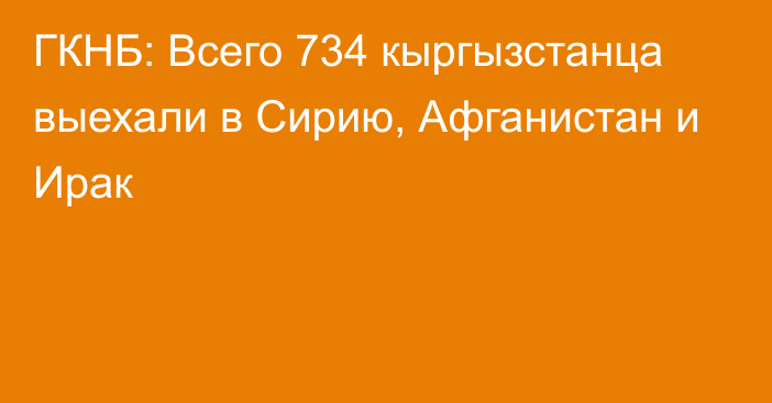 ГКНБ: Всего 734 кыргызстанца выехали в Сирию, Афганистан и Ирак