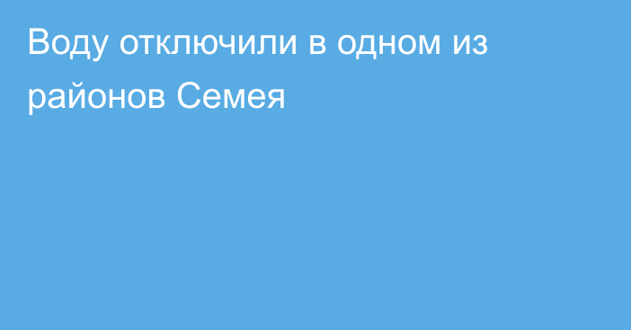 Воду отключили в одном из районов Семея