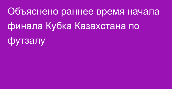 Объяснено раннее время начала финала Кубка Казахстана по футзалу