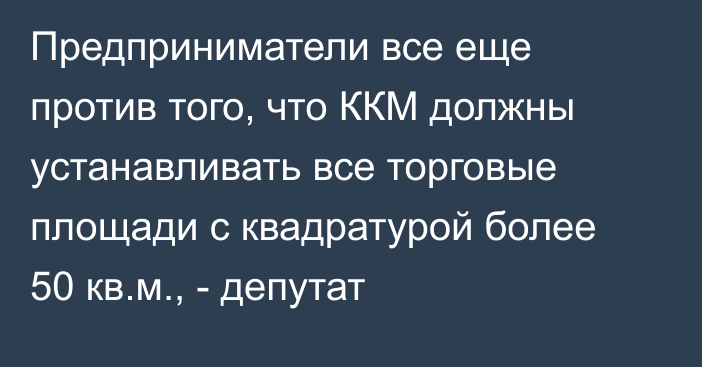 Предприниматели все еще против того, что ККМ должны устанавливать все торговые площади с квадратурой более 50 кв.м., - депутат