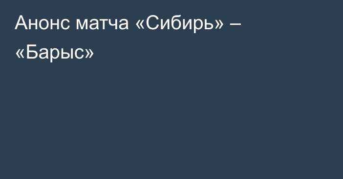 Анонс матча «Сибирь» – «Барыс»