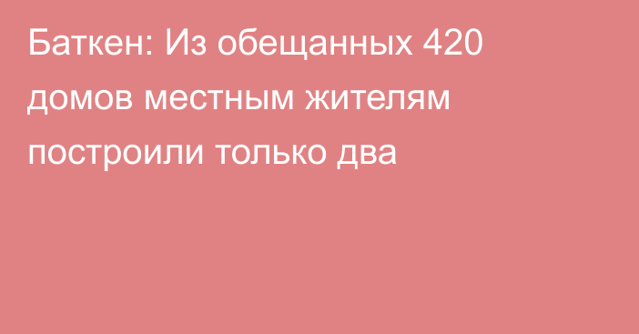 Баткен: Из обещанных 420 домов местным жителям построили только два