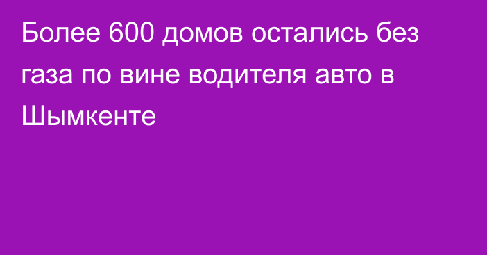 Более 600 домов остались без газа по вине водителя авто в Шымкенте