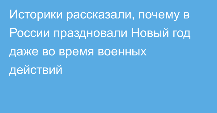 Историки рассказали, почему в России праздновали Новый год даже во время военных действий