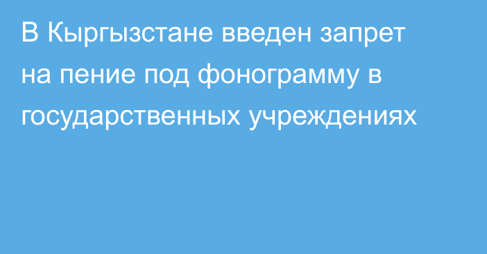 В Кыргызстане введен запрет на пение под фонограмму
в государственных учреждениях