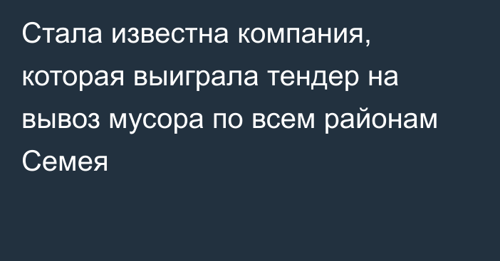 Стала известна компания, которая выиграла тендер на вывоз мусора по всем районам Семея