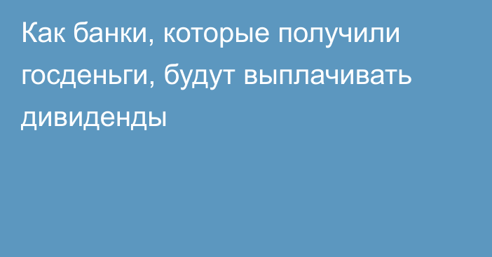 Как банки, которые получили госденьги, будут выплачивать дивиденды