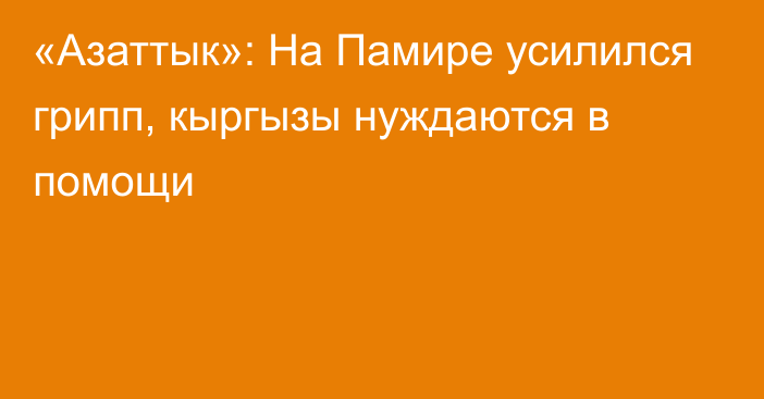 «Азаттык»: На Памире усилился грипп, кыргызы нуждаются в помощи