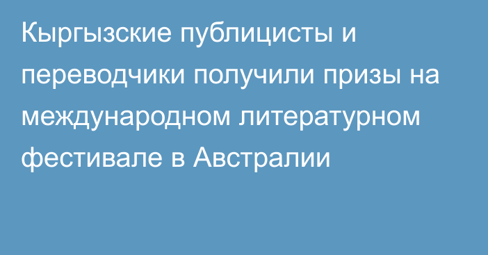 Кыргызские публицисты и переводчики получили призы на международном литературном фестивале в Австралии