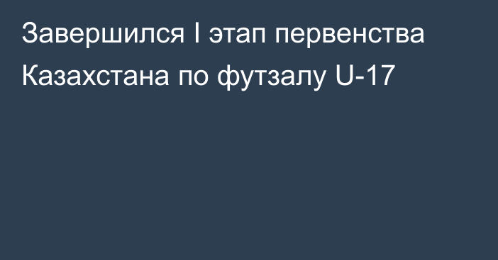 Завершился I этап первенства Казахстана по футзалу U-17