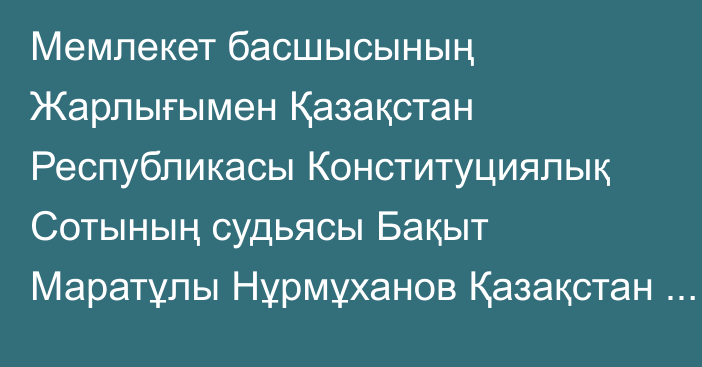 Мемлекет басшысының Жарлығымен Қазақстан Республикасы Конституциялық Сотының судьясы Бақыт Маратұлы Нұрмұханов Қазақстан Республикасы Конституциялық Сот Төрағасының орынбасары лауазымына тағайындалды