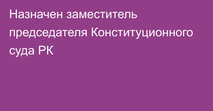 Назначен заместитель председателя Конституционного суда РК