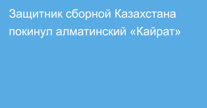 Защитник сборной Казахстана покинул алматинский «Кайрат»