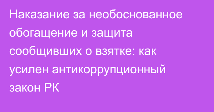 Наказание за необоснованное обогащение и защита сообщивших о взятке: как усилен антикоррупционный закон РК