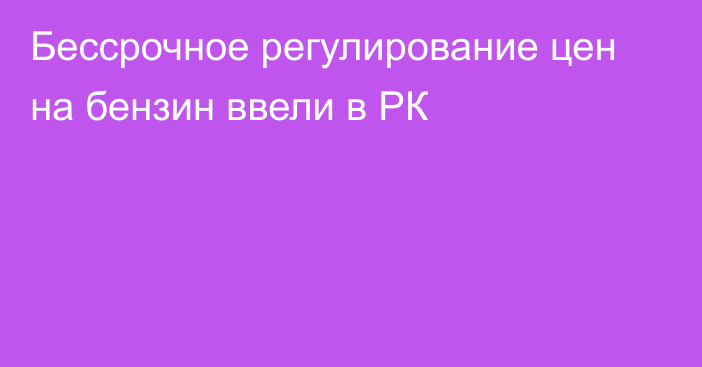 Бессрочное регулирование цен на бензин ввели в РК