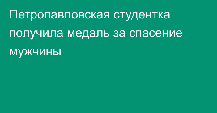 Петропавловская студентка получила медаль за спасение мужчины