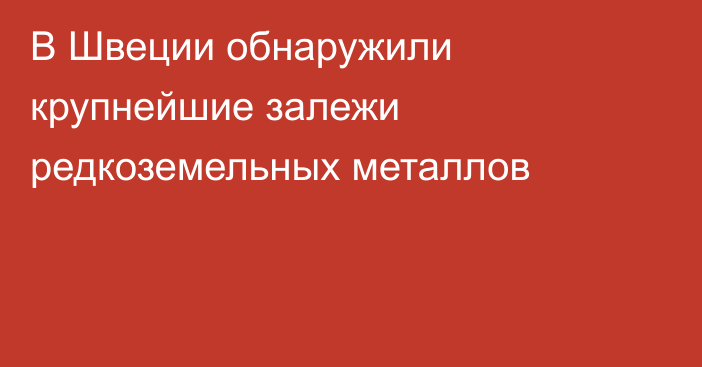 В Швеции обнаружили крупнейшие залежи редкоземельных металлов